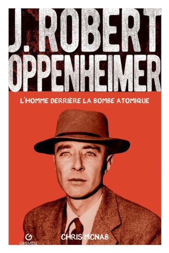 J. Robert Oppenheimer. L'homme derri&egrave;re la bombe atomique