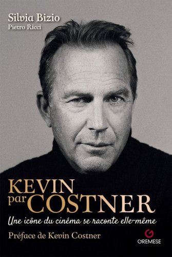 Kevin par Costner. Une ic&ocirc;ne du cin&eacute;ma se raconte elle-m&ecirc;me