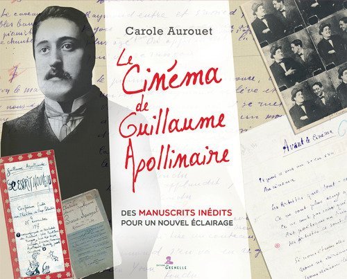 Le cinema de Guillaume Apollinaire. Des manuscrits in&eacute;dits pour un nuovel &eacute;clairage