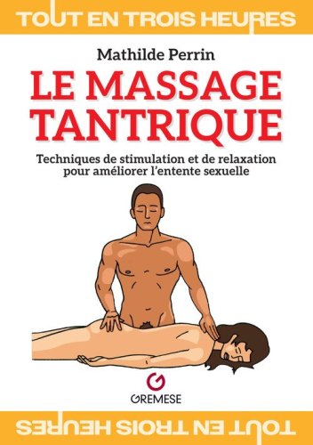 Le massage tantrique. Techniques de stimulation et de relaxation pour am&eacute;liorer l'entente sexuelle