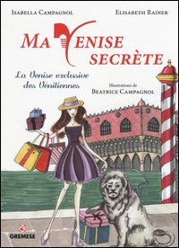 Ma Venise secr&egrave;te. La Venise exclusive des v&eacute;nitiennes