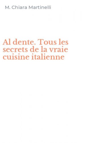 Al dente. Tous les secrets de la vraie cuisine italienne