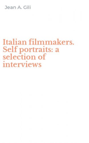 Italian filmmakers. Self portraits: a selection of interviews