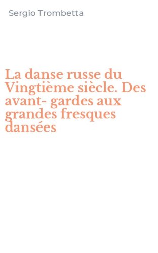La danse russe du Vingti&egrave;me si&egrave;cle. Des avant-gardes aux grandes fresques dans&eacute;es