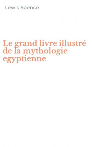 Le grand livre illustr&eacute; de la mythologie egyptienne