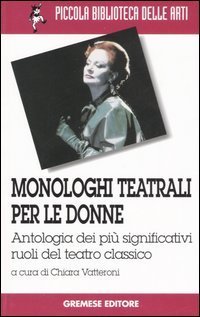 Monologhi teatrali per le donne. Antologia dei pi&ugrave; significativi ruoli del teatro classico