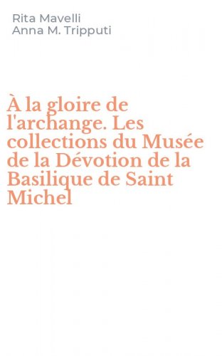 &Agrave; la gloire de l'archange. Les collections du Mus&eacute;e de la D&eacute;votion de la Basilique de Saint Michel