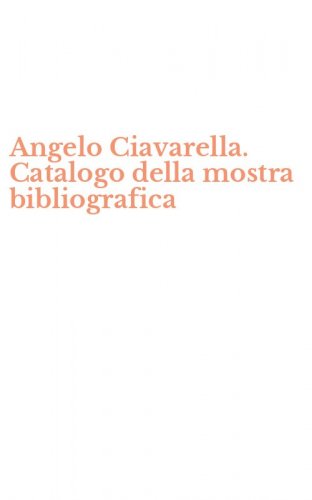 Angelo Ciavarella. Catalogo della mostra bibliografica