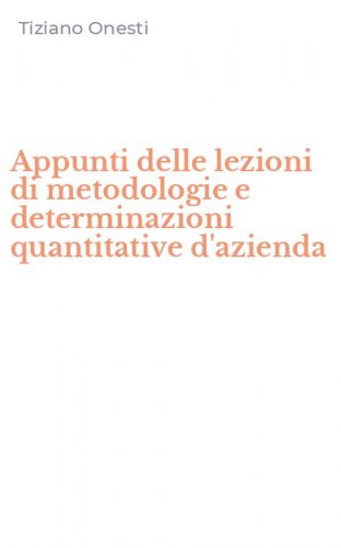 Appunti delle lezioni di metodologie e determinazioni quantitative d'azienda