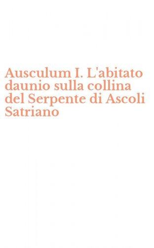 Ausculum I. L'abitato daunio sulla collina del Serpente di Ascoli Satriano