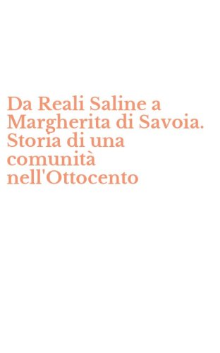 Da Reali Saline a Margherita di Savoia. Storia di una comunit&agrave; nell'Ottocento