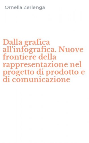 Dalla grafica all'infografica. Nuove frontiere della rappresentazione nel progetto di prodotto e di comunicazione