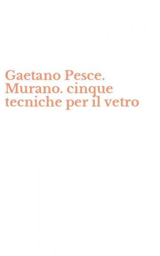 Gaetano Pesce. Murano. cinque tecniche per il vetro
