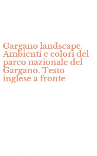 Gargano landscape. Ambienti e colori del parco nazionale del Gargano. Testo inglese a fronte