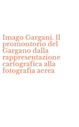 Imago Gargani. Il promontorio del Gargano dalla rappresentazione cartografica alla fotografia aerea