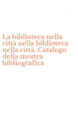 La biblioteca nella citt&agrave; nella biblioteca nella citt&agrave;. Catalogo della mostra bibliografica