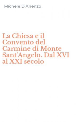 La Chiesa e il Convento del Carmine di Monte Sant'Angelo. Dal XVI al XXI secolo