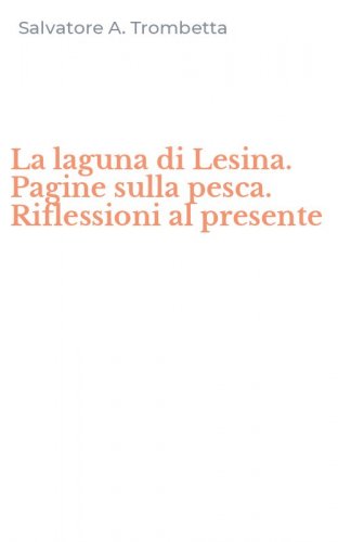 La laguna di Lesina. Pagine sulla pesca. Riflessioni al presente