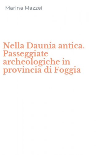Nella Daunia antica. Passeggiate archeologiche in provincia di Foggia