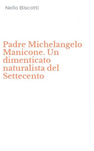 Padre Michelangelo Manicone. Un dimenticato naturalista del Settecento