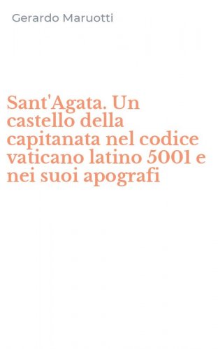 Sant'Agata. Un castello della capitanata nel codice vaticano latino 5001 e nei suoi apografi