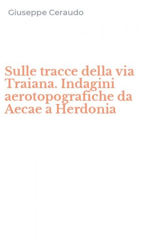 Sulle tracce della via Traiana. Indagini aerotopografiche da Aecae a Herdonia