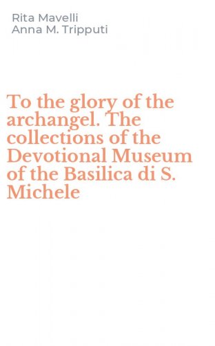 To the glory of the archangel. The collections of the Devotional Museum of the Basilica di S. Michele