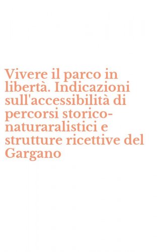 Vivere il parco in libert&agrave;. Indicazioni sull'accessibilit&agrave; di percorsi storico-naturaralistici e strutture ricettive del Gargano