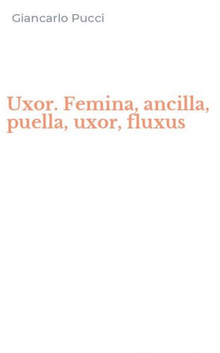 Uxor. Femina, ancilla, puella, uxor, fluxus