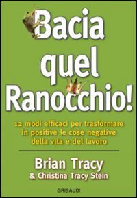 Bacia quel ranocchio! 12 modi efficaci per trasformare in positive le cose negative - NEGATIVE