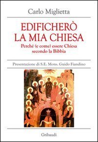 Edificher&ograve; la mia Chiesa. Perch&eacute; (e come) essere Chiesa secondo la Bibbia