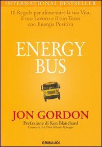 Energy bus. 10 regole per alimentare la tua vita, il tuo lavoro e il tuo team con energia positiva