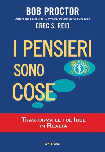 I pensieri sono cose. Trasforma le tue idee in realt&agrave;