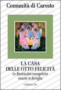 La casa delle otto felicit&agrave;. Le beatitudini evangeliche vissute in famiglia