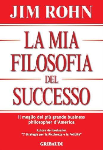 La mia filosofia del successo. Il meglio del pi&ugrave; grande business philosopher d'America