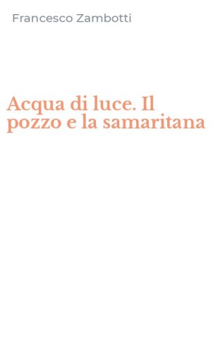 Acqua di luce. Il pozzo e la samaritana