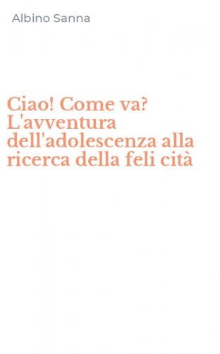 Ciao! Come va? L'avventura dell'adolescenza alla ricerca della feli cit&agrave;