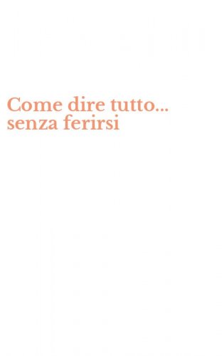 Come dire tutto... senza ferirsi