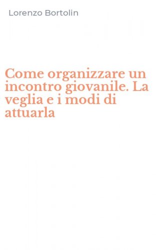 Come organizzare un incontro giovanile. La veglia e i modi di attuarla