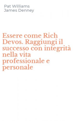 Essere come Rich Devos. Raggiungi il successo con integrit&agrave; nella vita professionale e personale