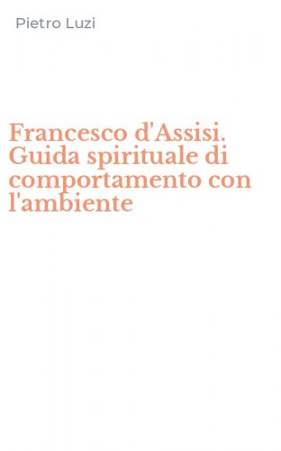Francesco d'Assisi. Guida spirituale di comportamento con l'ambiente