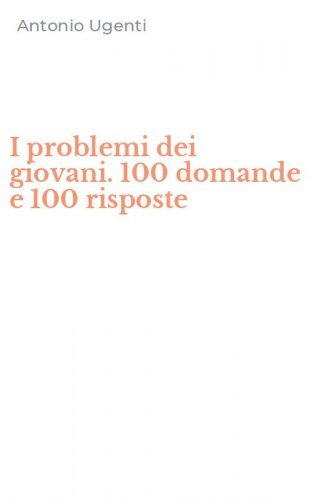 I problemi dei giovani. 100 domande e 100 risposte