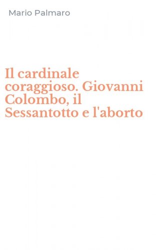Il cardinale coraggioso. Giovanni Colombo, il Sessantotto e l'aborto