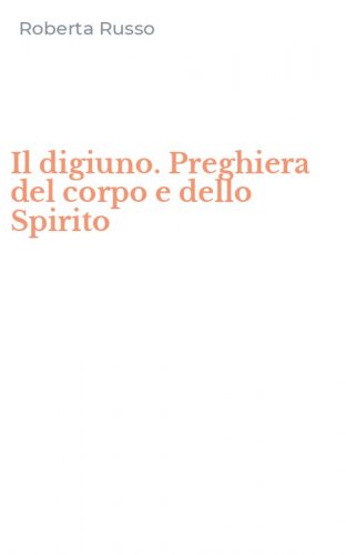 Il digiuno. Preghiera del corpo e dello Spirito