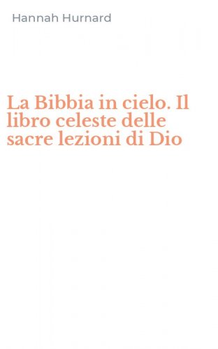 La Bibbia in cielo. Il libro celeste delle sacre lezioni di Dio