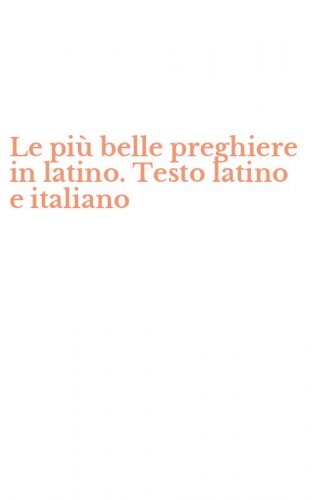 Le pi&ugrave; belle preghiere in latino. Testo latino e italiano
