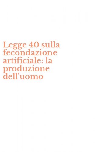 Legge 40 sulla fecondazione artificiale: la produzione dell'uomo