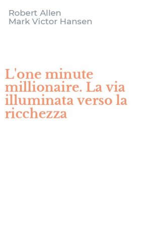 L'one minute millionaire. La via illuminata verso la ricchezza