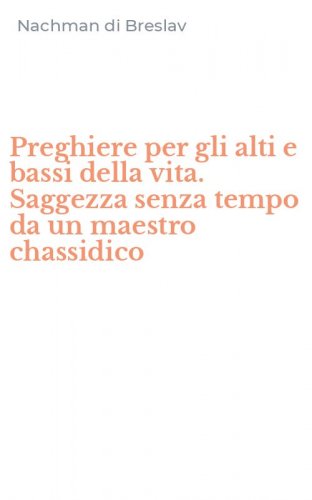 Preghiere per gli alti e bassi della vita. Saggezza senza tempo da un maestro chassidico