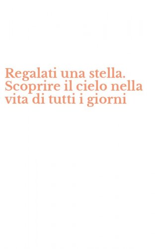 Regalati una stella. Scoprire il cielo nella vita di tutti i giorni